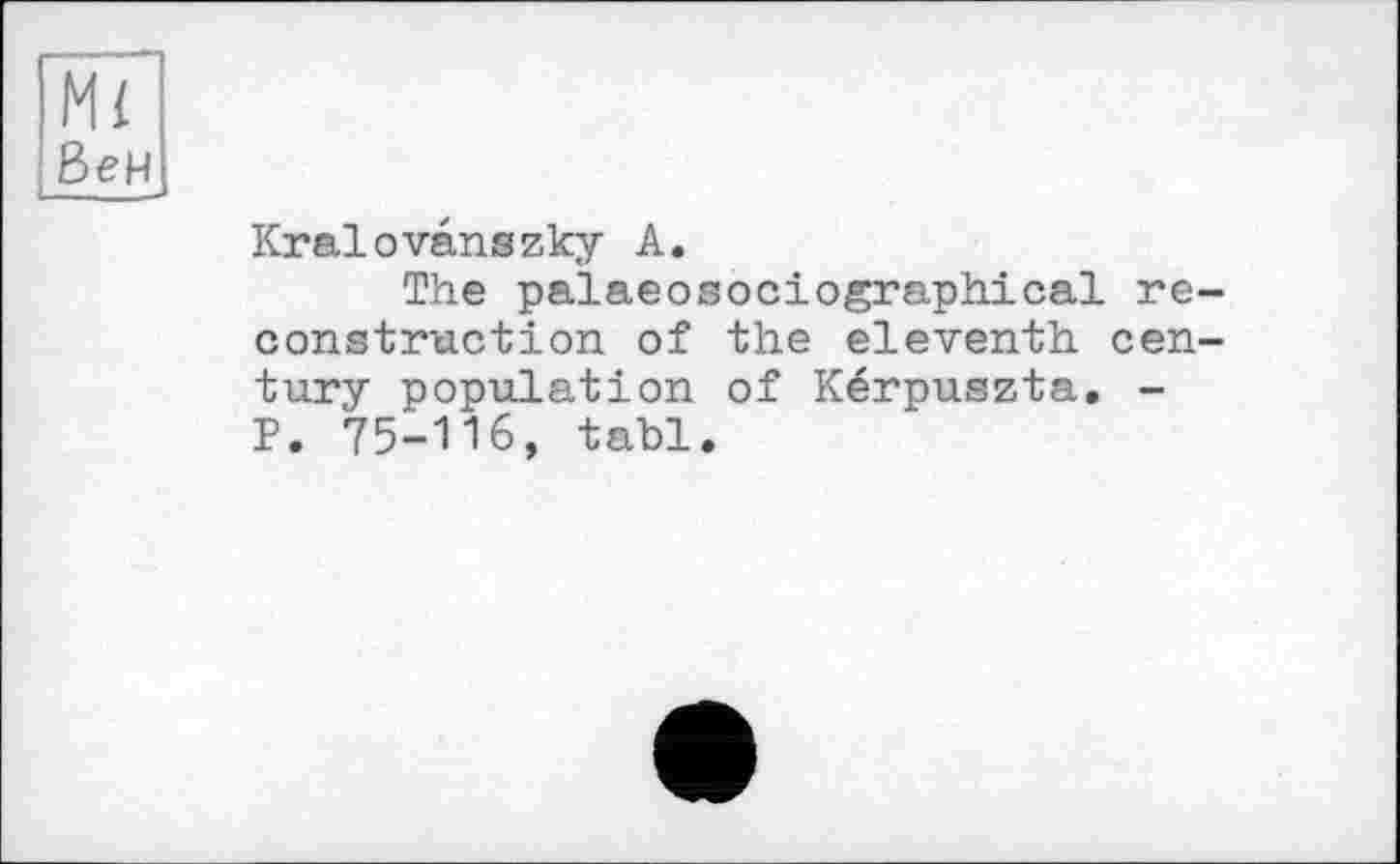 ﻿Mi Вен
Kralоvanszky A.
The palaeosociographical reconstruction of the eleventh century population of Kérpuszta. -P. 75-116, tabl.
